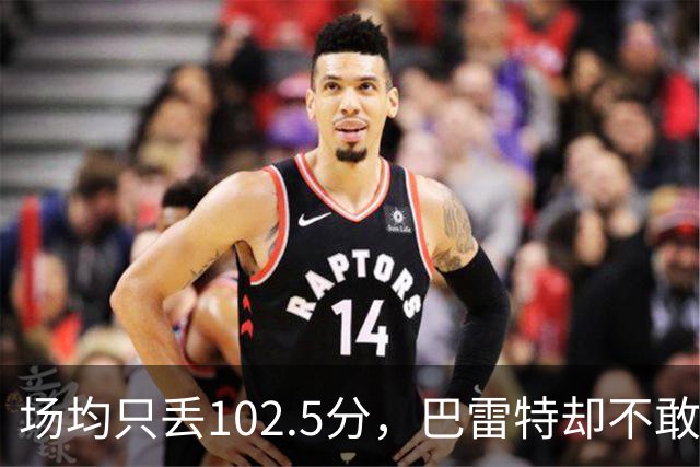 场均只丢102.5分,巴雷特却不敢聊这件事