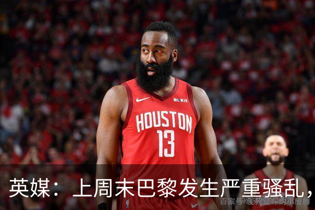 英媒：上周末巴黎发生严重骚乱，、巴黎对阵巴萨比赛加强安保